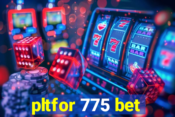 pltfor 775 bet